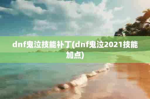 dnf鬼泣技能补丁(dnf鬼泣2021技能加点)