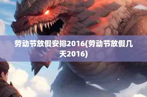 劳动节放假安排2016(劳动节放假几天2016)