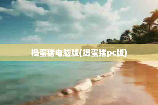 捣蛋猪电脑版(捣蛋猪pc版)