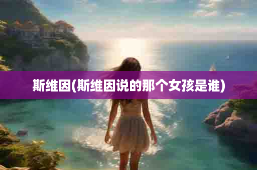 斯维因(斯维因说的那个女孩是谁)