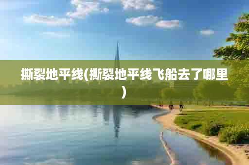 撕裂地平线(撕裂地平线飞船去了哪里)