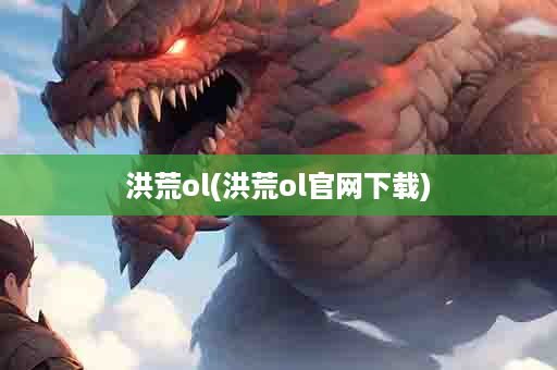 洪荒ol(洪荒ol官网下载)