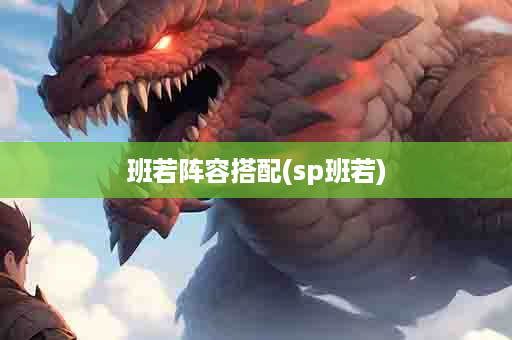 班若阵容搭配(sp班若)