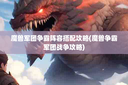魔兽军团争霸阵容搭配攻略(魔兽争霸军团战争攻略)