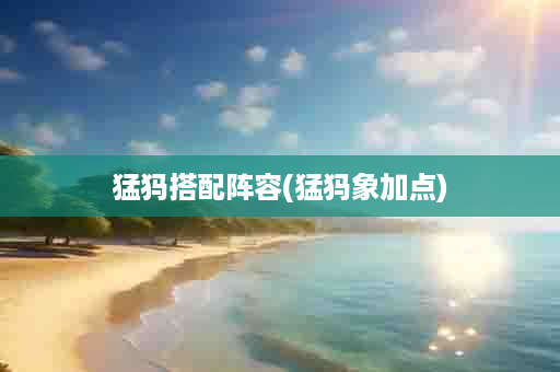 猛犸搭配阵容(猛犸象加点)