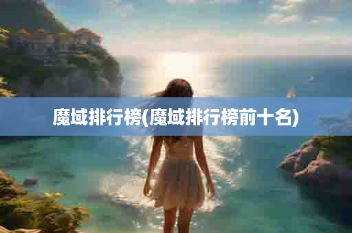 魔域排行榜(魔域排行榜前十名)