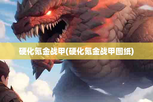 硬化氪金战甲(硬化氪金战甲图纸)