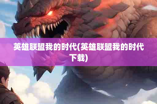英雄联盟我的时代(英雄联盟我的时代下载)