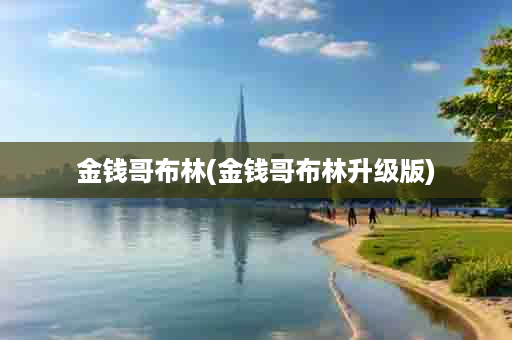 金钱哥布林(金钱哥布林升级版)