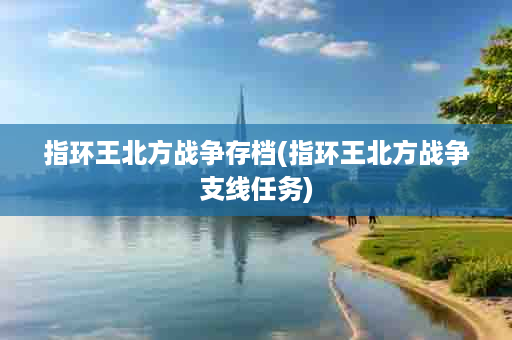 指环王北方战争存档(指环王北方战争支线任务)