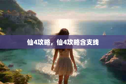 仙4攻略，仙4攻略含支线