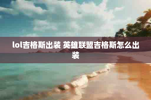lol吉格斯出装 英雄联盟吉格斯怎么出装