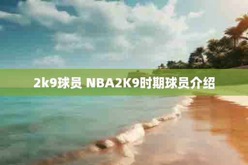 2k9球员 NBA2K9时期球员介绍