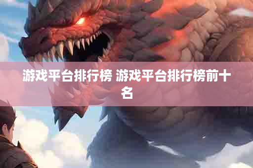 游戏平台排行榜 游戏平台排行榜前十名
