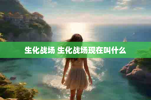生化战场 生化战场现在叫什么