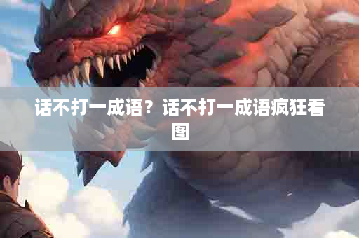 话不打一成语？话不打一成语疯狂看图