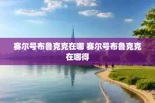 赛尔号布鲁克克在哪 赛尔号布鲁克克在哪得