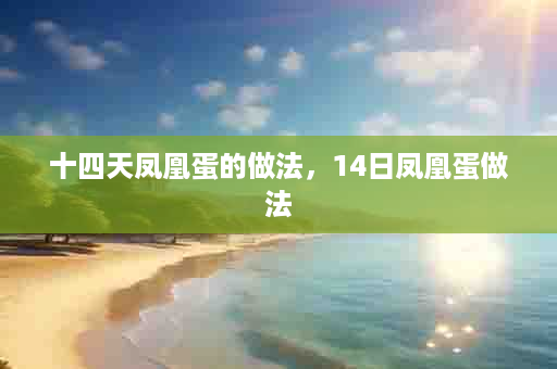 十四天凤凰蛋的做法，14日凤凰蛋做法