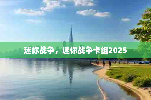 迷你战争，迷你战争卡组2025
