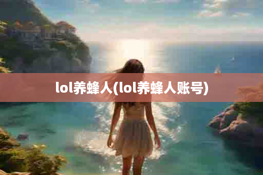 lol养蜂人(lol养蜂人账号)