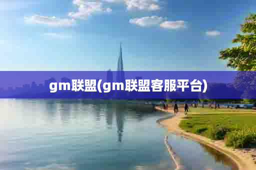 gm联盟(gm联盟客服平台)