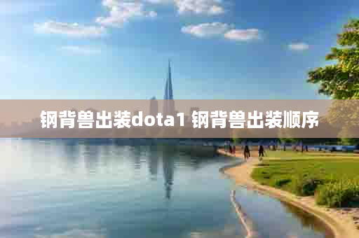 钢背兽出装dota1 钢背兽出装顺序