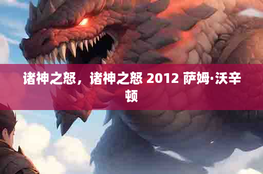 诸神之怒，诸神之怒 2012 萨姆·沃辛顿