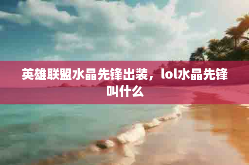 英雄联盟水晶先锋出装，lol水晶先锋叫什么