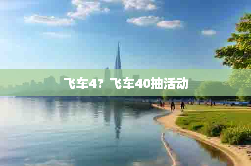 飞车4？飞车40抽活动
