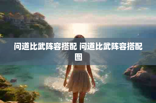问道比武阵容搭配 问道比武阵容搭配图