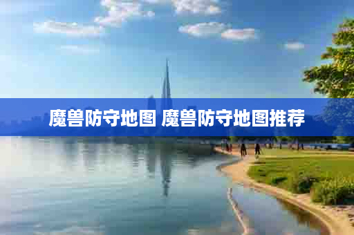 魔兽防守地图 魔兽防守地图推荐