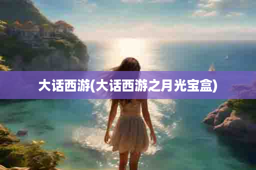 大话西游(大话西游之月光宝盒)