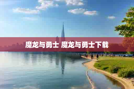 魔龙与勇士 魔龙与勇士下载