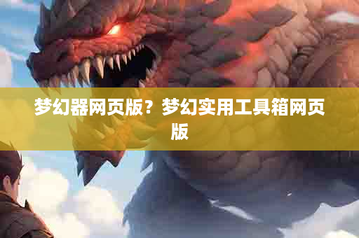 梦幻器网页版？梦幻实用工具箱网页版