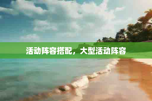 活动阵容搭配，大型活动阵容