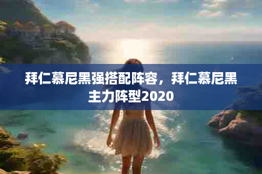 拜仁慕尼黑强搭配阵容，拜仁慕尼黑主力阵型2020