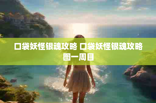 口袋妖怪银魂攻略 口袋妖怪银魂攻略图一周目