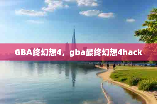 GBA终幻想4，gba最终幻想4hack