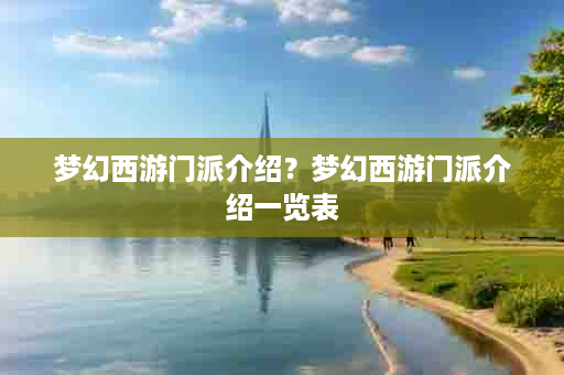 梦幻西游门派介绍？梦幻西游门派介绍一览表