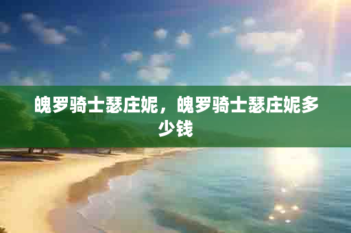 魄罗骑士瑟庄妮，魄罗骑士瑟庄妮多少钱