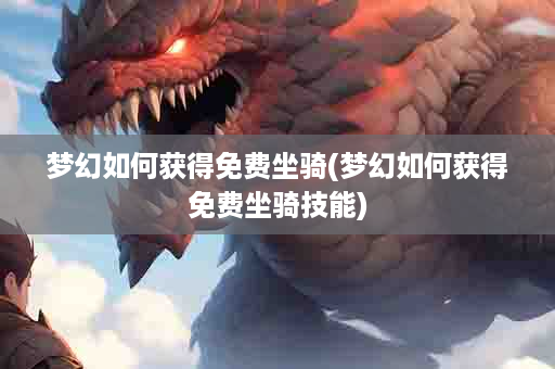 梦幻如何获得免费坐骑(梦幻如何获得免费坐骑技能)