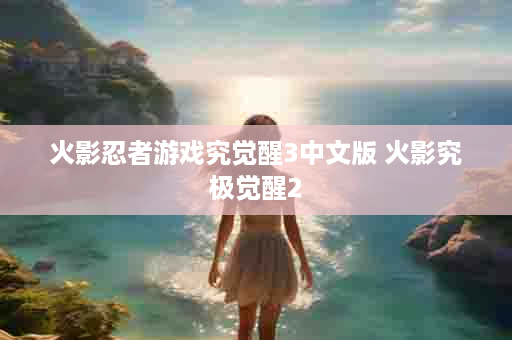 火影忍者游戏究觉醒3中文版 火影究极觉醒2