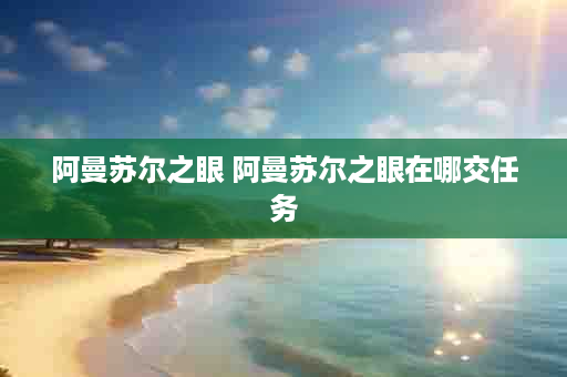 阿曼苏尔之眼 阿曼苏尔之眼在哪交任务