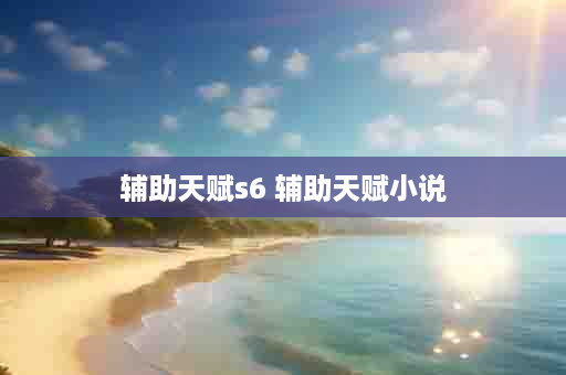 辅助天赋s6 辅助天赋小说