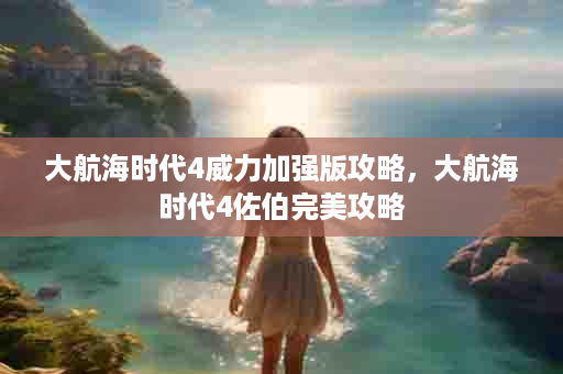 大航海时代4威力加强版攻略，大航海时代4佐伯完美攻略