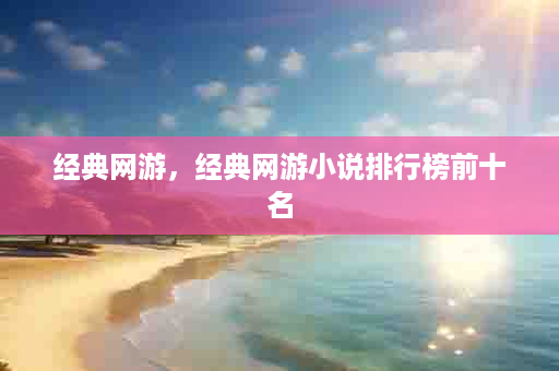 经典网游，经典网游小说排行榜前十名