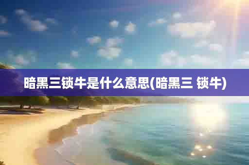 暗黑三锁牛是什么意思(暗黑三 锁牛)