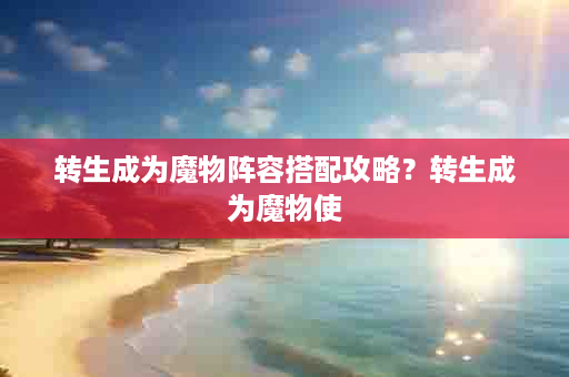 转生成为魔物阵容搭配攻略？转生成为魔物使