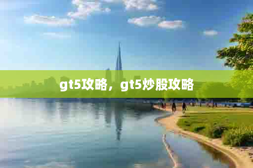 gt5攻略，gt5炒股攻略