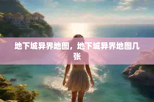 地下城异界地图，地下城异界地图几张